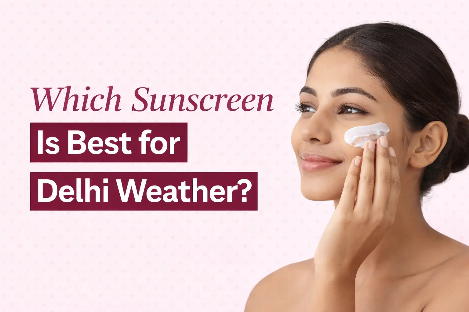 Which Sunscreen Is Best for Delhi Weather